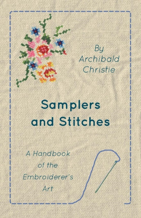 Samplers And Stitches  A Handbook Of The Embroiderers Art