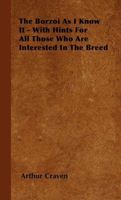 The Borzoi As I Know It  With Hints For All Those Who Are Interested In The Breed