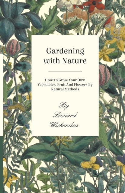 Gardening With Nature  How To Grow Your Own Vegetables Fruit And Flowers By Natural Methods
