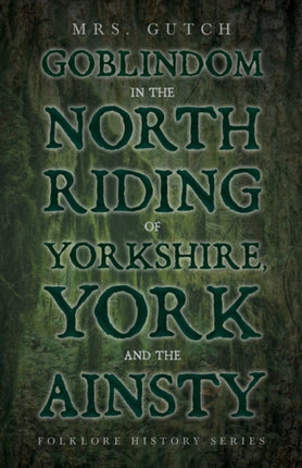 Goblindom In The North Riding Of Yorkshire York And The Ainsty Folklore History Series