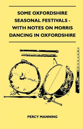 Some Oxfordshire Seasonal Festivals  With Notes On Morris Dancing In Oxfordshire Folklore History Series