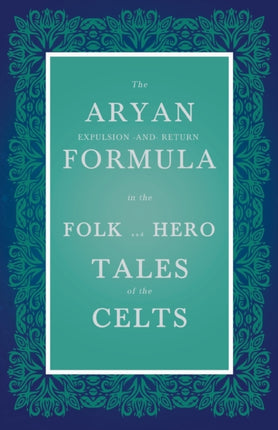 The Aryan ExpulsionandReturn Formula in the Folk and Hero Tales of the Celts Folklore History Series