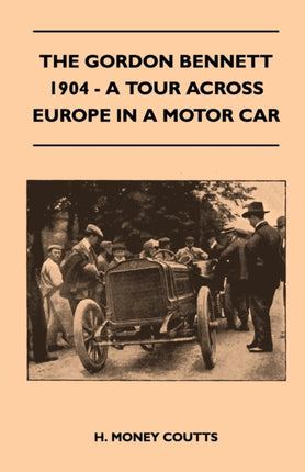 The Gordon Bennett 1904  A Tour Across Europe In A Motor Car