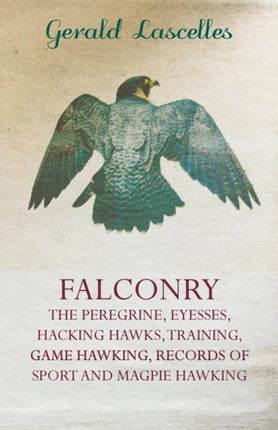 Falconry  The Peregrine Eyesses Hacking Hawks Training Game Hawking Records of Sport and Magpie Hawking