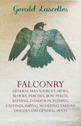 FalconryGeneral Management Mews Blocks Perches Bow Perch Bathing Condition Feeding Castings Imping Moulting Various Diseases and General