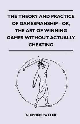 The Theory And Practice Of Gamesmanship  Or The Art Of Winning Games Without Actually Cheating