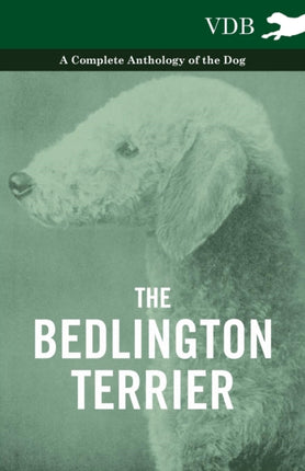 The Bedlington Terrier  A Complete Anthology of the Dog