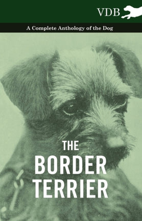 The Border Terrier  A Complete Anthology of the Dog