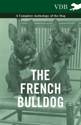 The French Bulldog  A Complete Anthology of the Dog
