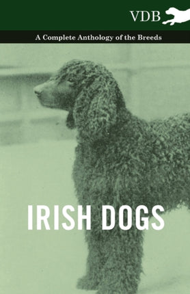 Irish Dogs  A Complete Anthology of the Breeds