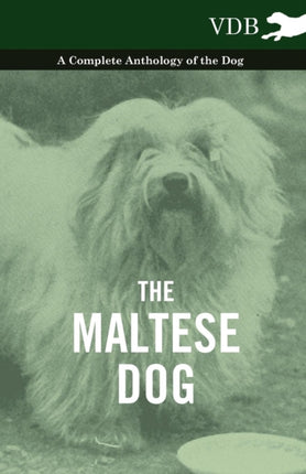 The Maltese Dog  A Complete Anthology of the Dog