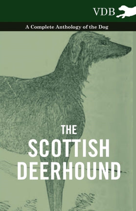 The Scottish Deerhound  A Complete Anthology of the Dog