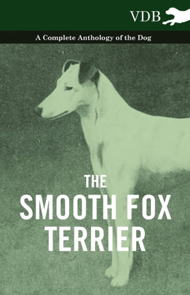 The Smooth Fox Terrier  A Complete Anthology of the Dog