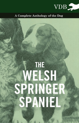 The Welsh Springer Spaniel  A Complete Anthology of the Dog