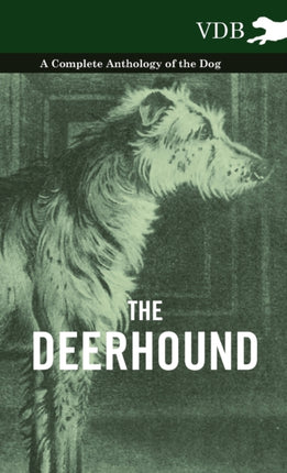 The Deerhound  A Complete Anthology of the Dog