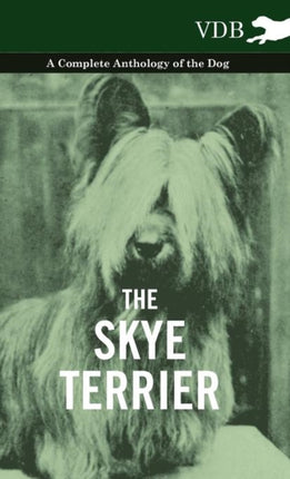 The Skye Terrier  A Complete Anthology of the Dog