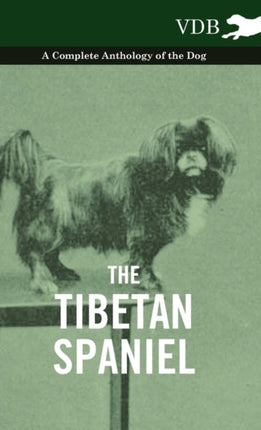 The Tibetan Spaniel  A Complete Anthology of the Dog