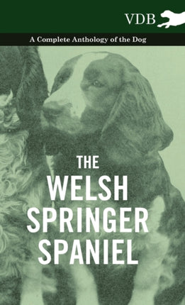 The Welsh Springer Spaniel  A Complete Anthology of the Dog