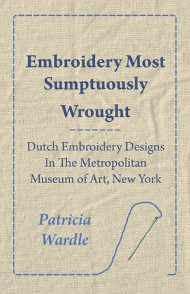 Embroidery Most Sumptuously Wrought  Dutch Embroidery Designs In The Metropolitan Museum of Art New York