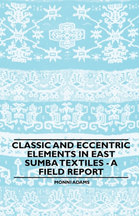 Classic and Eccentric Elements in East Sumba Textiles  A Field Report