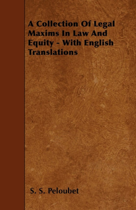 A Collection Of Legal Maxims In Law And Equity  With English Translations