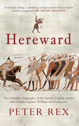 Hereward: The Definitive Biography of the Famous English Outlaw Who Rebelled Against William the Conqueror