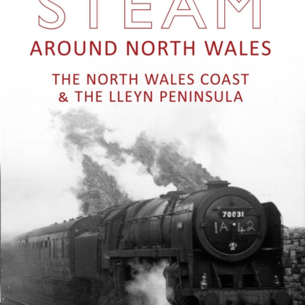 Steam Around North Wales: The North Wales Coast and the Lleyn Peninsular