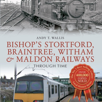 Bishop's Stortford, Braintree, Witham & Maldon Railways Through Time