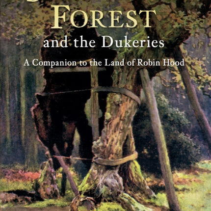 Sherwood Forest & the Dukeries: A Companion to the Land of Robin Hood