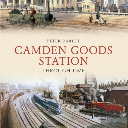 Camden Goods Station Through Time