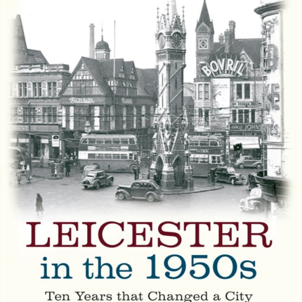 Leicester in the 1950s: Ten Years That Changed a City