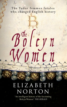 The Boleyn Women: The Tudor Femmes Fatales Who Changed English History