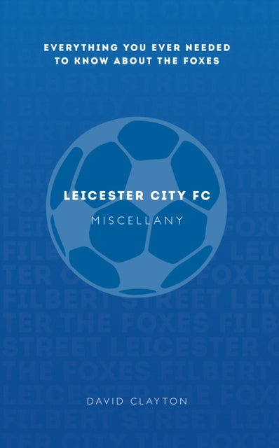 Leicester City FC Miscellany: Everything you ever needed to know about The Foxes