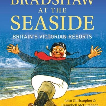 Bradshaw's Guide Bradshaw at the Seaside: Britain's Victorian Resorts