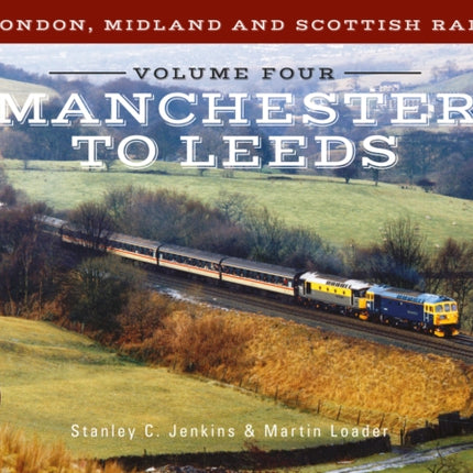 The London Midland and Scottish Railway Volume Four Manchester to Leeds