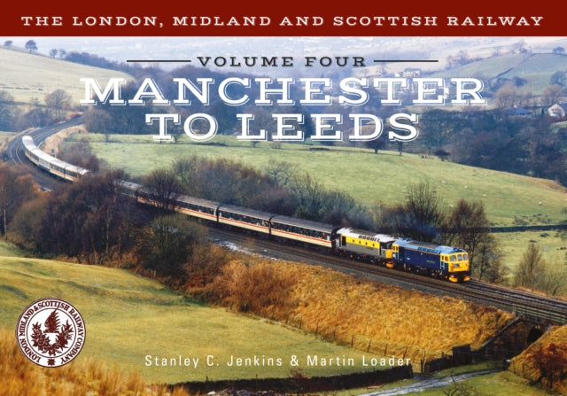 The London Midland and Scottish Railway Volume Four Manchester to Leeds