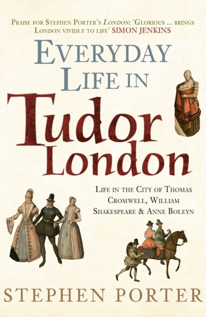 Everyday Life in Tudor London: Life in the City of Thomas Cromwell, William Shakespeare & Anne Boleyn