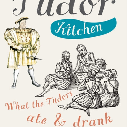 The Tudor Kitchen: What the Tudors Ate & Drank