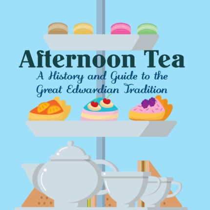 Afternoon Tea: A History and Guide to the Great Edwardian Tradition