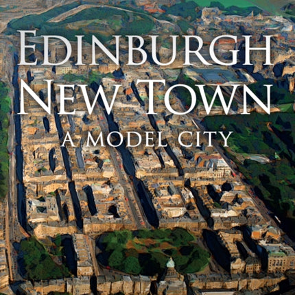 Edinburgh New Town: A Model City