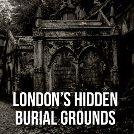 Londons Hidden Burial Grounds