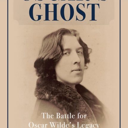 Oscar's Ghost: The Battle for Oscar Wilde's Legacy