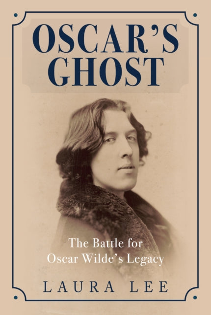 Oscar's Ghost: The Battle for Oscar Wilde's Legacy