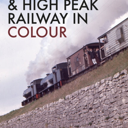 The Cromford & High Peak Railway in Colour