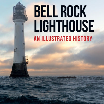 Bell Rock Lighthouse: An Illustrated History