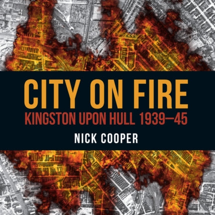 City on Fire: Kingston upon Hull 1939-45