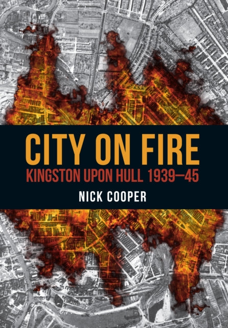 City on Fire: Kingston upon Hull 1939-45