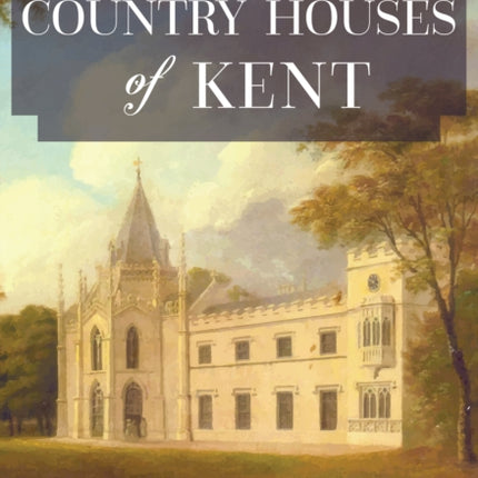 Lost Country Houses of Kent