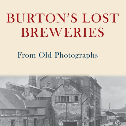 Burtons Lost Breweries From Old Photographs