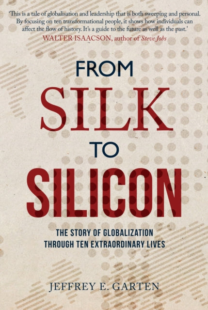 From Silk to Silicon: The Story of Globalization Through Ten Extraordinary Lives